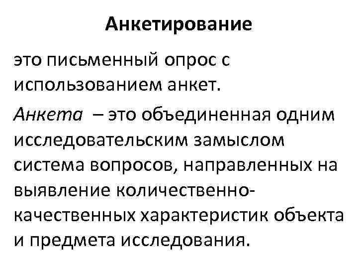 Анкетирование это письменный опрос с использованием анкет. Анкета – это объединенная одним исследовательским замыслом