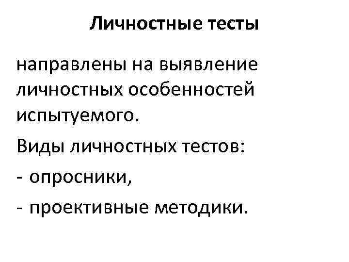 Личностные тесты направлены на выявление личностных особенностей испытуемого. Виды личностных тестов: - опросники, -