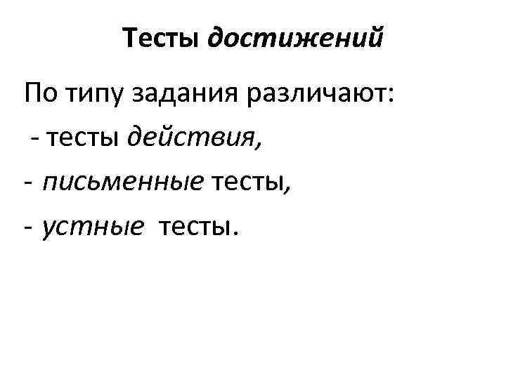 Тесты достижений По типу задания различают: - тесты действия, - письменные тесты, - устные