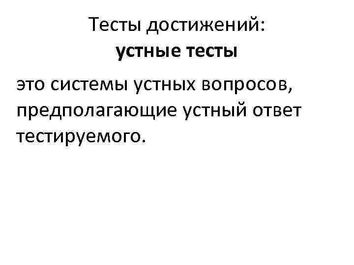 Тесты достижений: устные тесты это системы устных вопросов, предполагающие устный ответ тестируемого. 