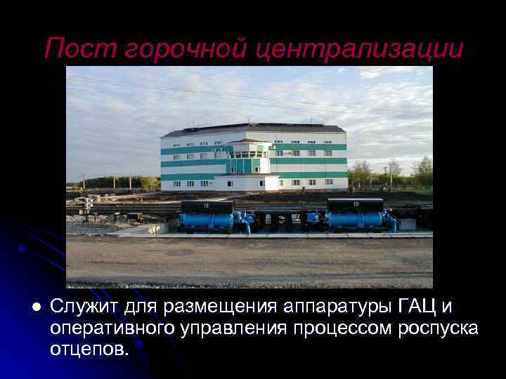 Пост горочной централизации l Служит для размещения аппаратуры ГАЦ и оперативного управления процессом роспуска