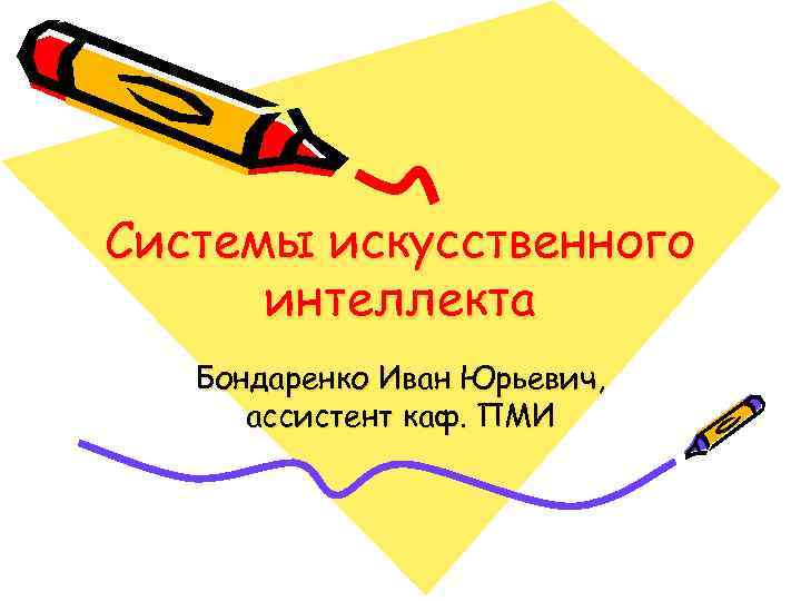 Системы искусственного интеллекта Бондаренко Иван Юрьевич, ассистент каф. ПМИ 