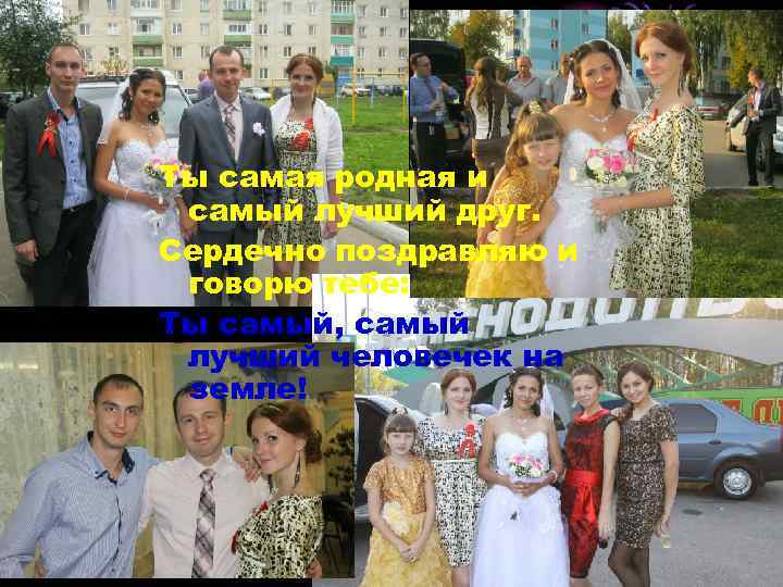 Ты самая родная и самый лучший друг. Сердечно поздравляю и говорю тебе: Ты самый,