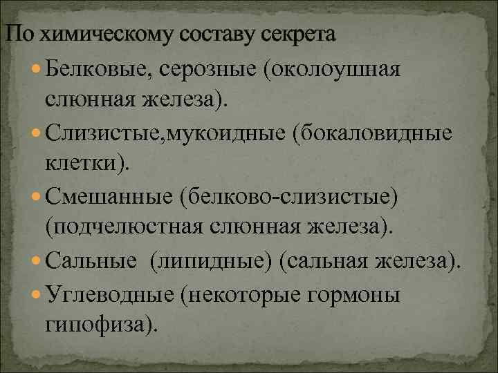 По химическому составу секрета Белковые, серозные (околоушная слюнная железа). Слизистые, мукоидные (бокаловидные клетки). Смешанные
