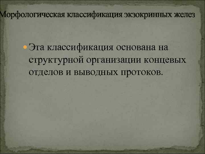 Морфологическая классификация экзокринных желез Эта классификация основана на структурной организации концевых отделов и выводных