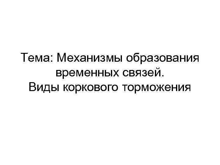 Тема: Механизмы образования временных связей. Виды коркового торможения 