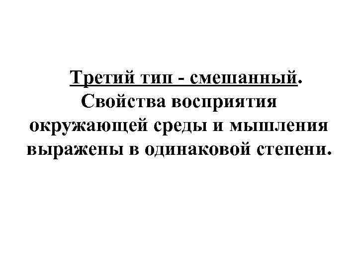 Третий тип - смешанный. Свойства восприятия окружающей среды и мышления выражены в одинаковой степени.