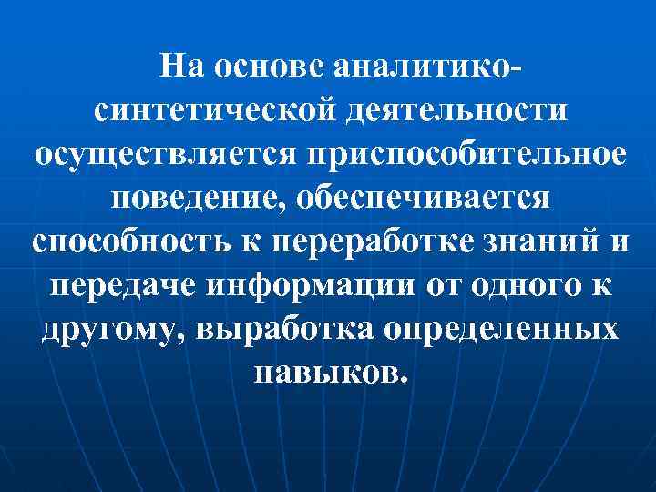 На основе аналитикосинтетической деятельности осуществляется приспособительное поведение, обеспечивается способность к переработке знаний и передаче