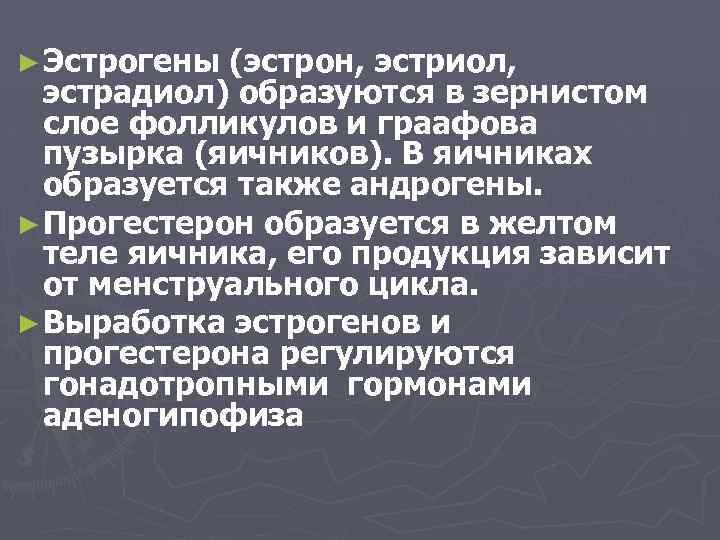 ► Эстрогены (эстрон, эстриол, эстрадиол) образуются в зернистом слое фолликулов и граафова пузырка (яичников).