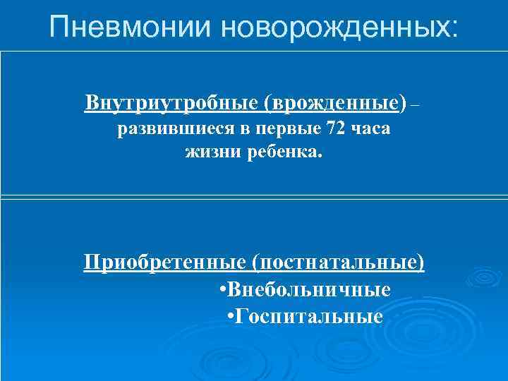 Пневмонии новорожденных: Внутриутробные (врожденные) – развившиеся в первые 72 часа жизни ребенка. Приобретенные (постнатальные)