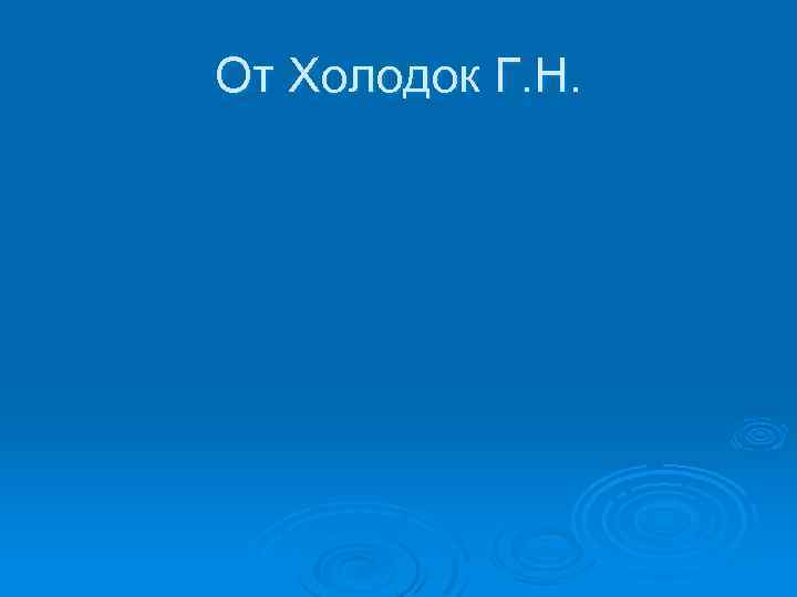 От Холодок Г. Н. 