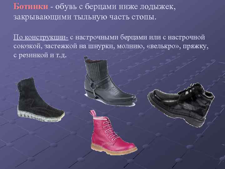 Ботинки - обувь с берцами ниже лодыжек, закрывающими тыльную часть стопы. По конструкции- с