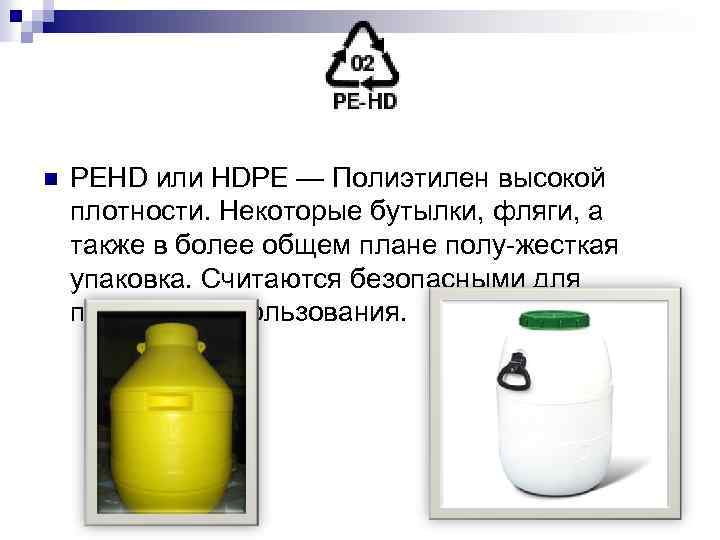 n PEHD или HDPE — Полиэтилен высокой плотности. Некоторые бутылки, фляги, а также в