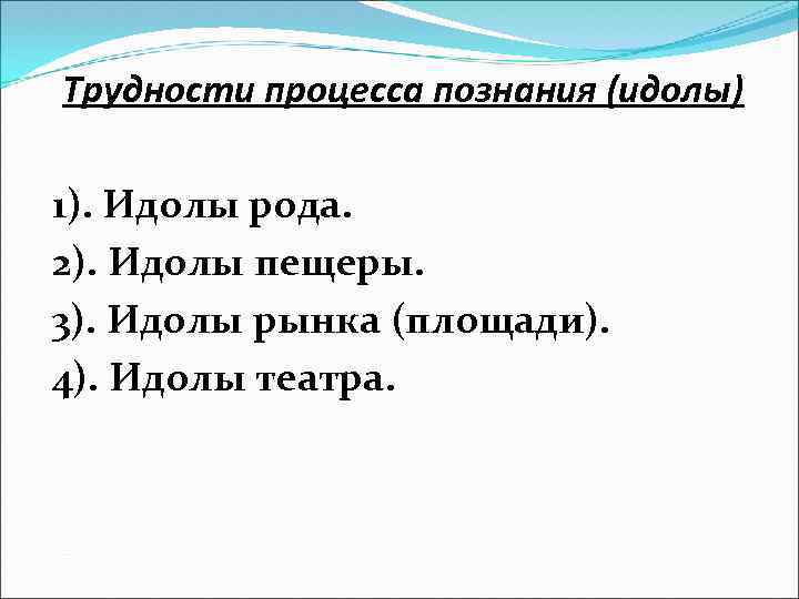 Трудности процесса познания (идолы) 1). Идолы рода. 2). Идолы пещеры. 3). Идолы рынка (площади).