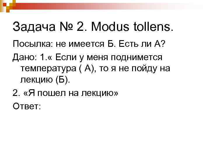 Задача № 2. Modus tollens. Посылка: не имеется Б. Есть ли А? Дано: 1.