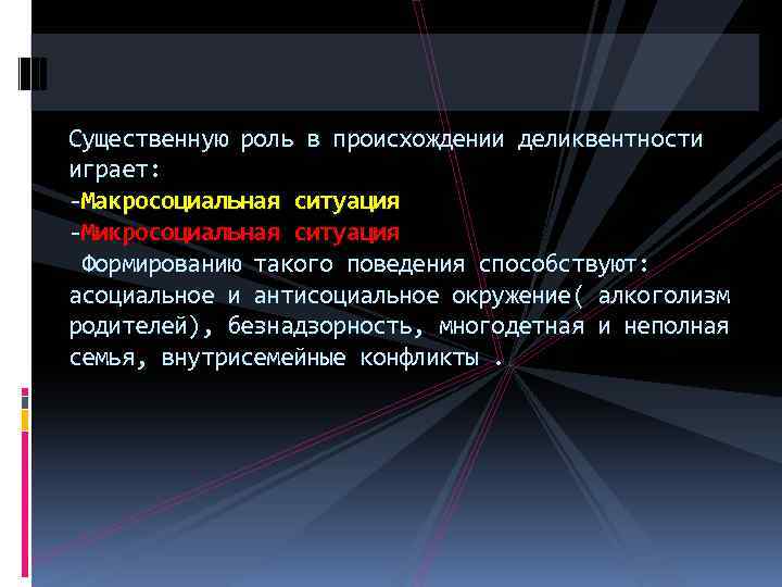 Существенную роль в происхождении деликвентности играет: -Макросоциальная ситуация -Микросоциальная ситуация Формированию такого поведения способствуют: