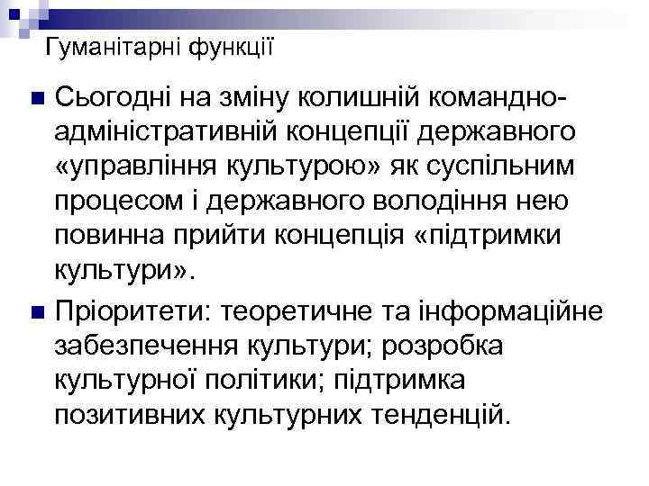 Гуманітарні функції Сьогодні на зміну колишній командноадміністративній концепції державного «управління культурою» як суспільним процесом