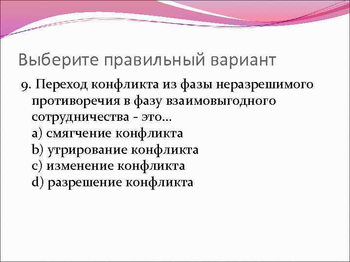 Выберите правильный вариант 9. Переход конфликта из фазы неразрешимого противоречия в фазу взаимовыгодного сотрудничества