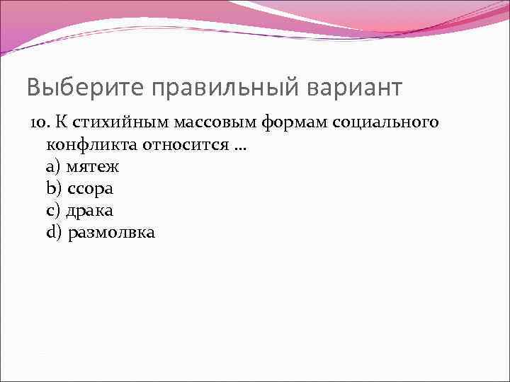 Выберите правильный вариант 10. К стихийным массовым формам социального конфликта относится … a) мятеж