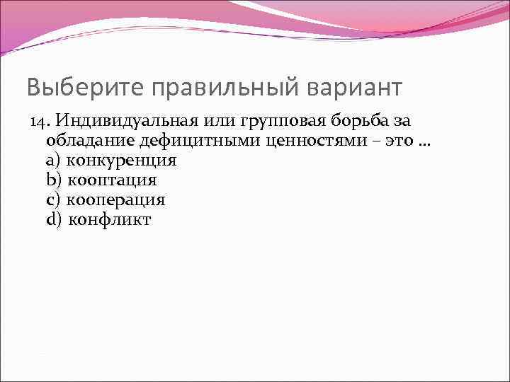 Выберите правильный вариант 14. Индивидуальная или групповая борьба за обладание дефицитными ценностями – это