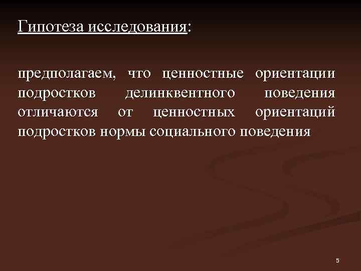 Гипотеза исследования: предполагаем, что ценностные ориентации подростков делинквентного поведения отличаются от ценностных ориентаций подростков