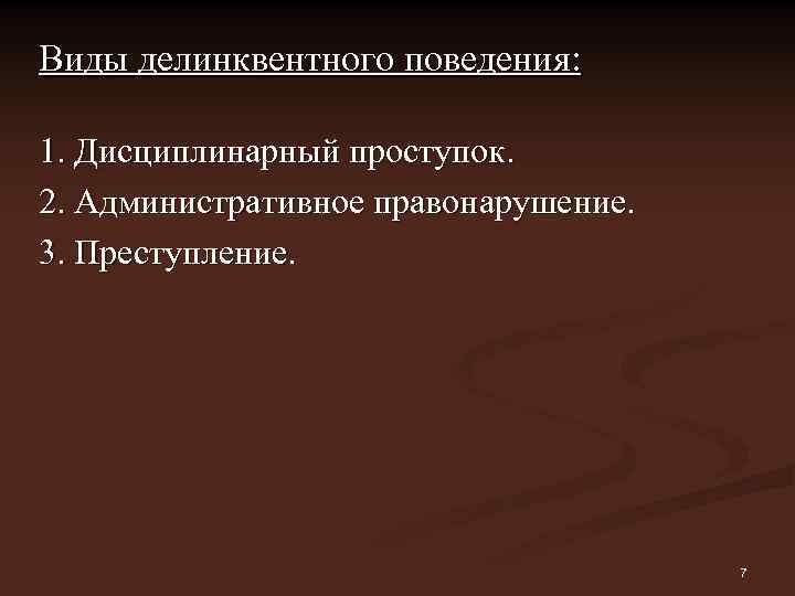 Виды делинквентного поведения: 1. Дисциплинарный проступок. 2. Административное правонарушение. 3. Преступление. 7 