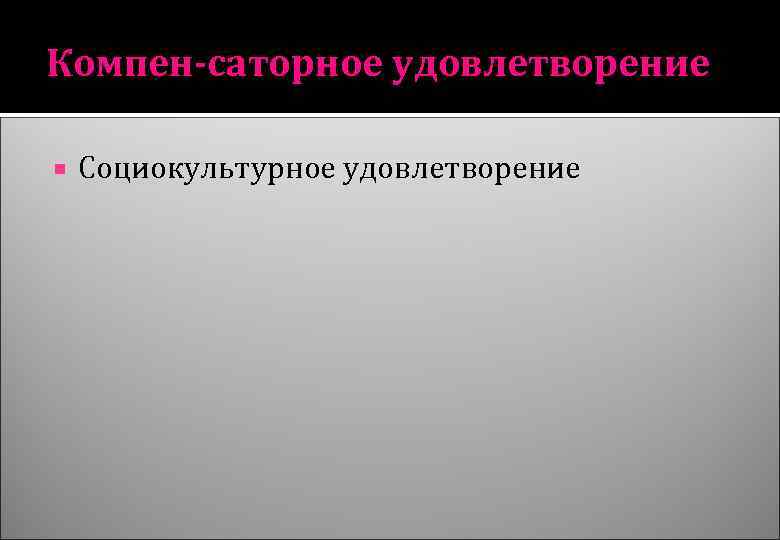 Компен-саторное удовлетворение Социокультурное удовлетворение 