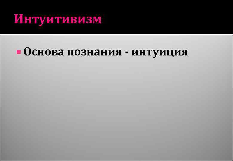 Интуитивизм Основа познания - интуиция 