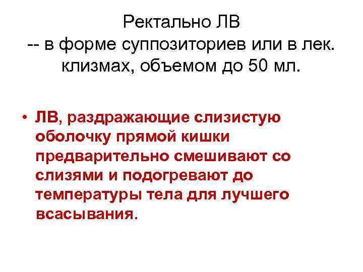 Ректально ЛВ -- в форме суппозиториев или в лек. клизмах, объемом до 50 мл.