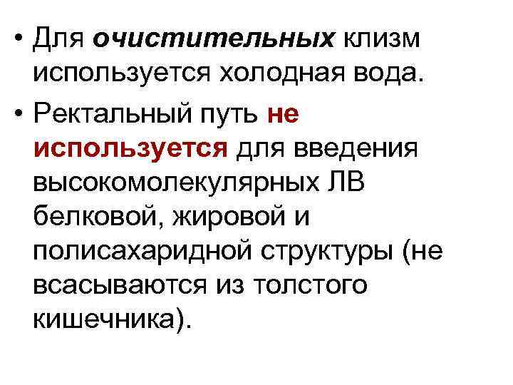  • Для очистительных клизм используется холодная вода. • Ректальный путь не используется для