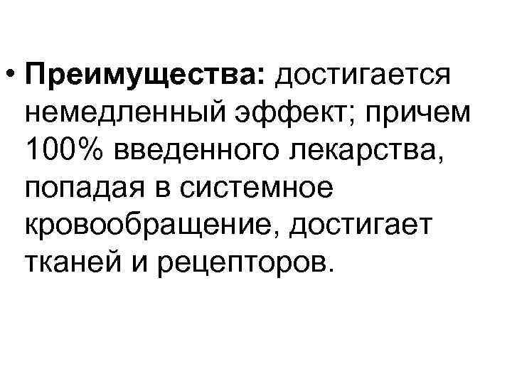  • Преимущества: достигается немедленный эффект; причем 100% введенного лекарства, попадая в системное кровообращение,