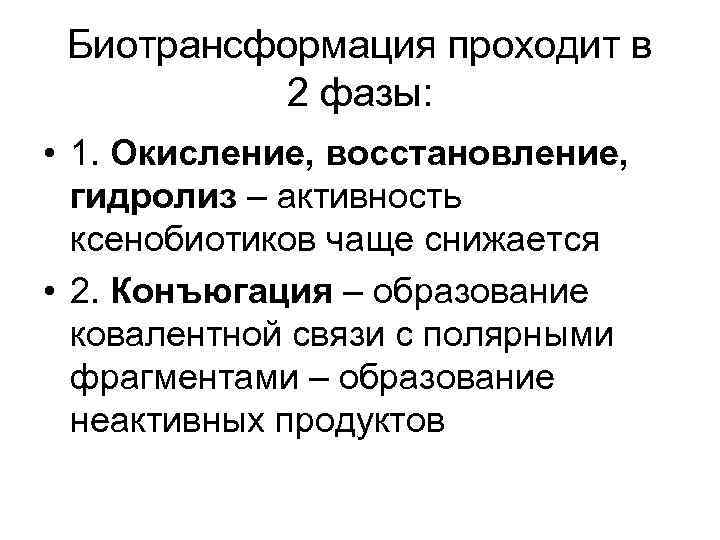 Биотрансформация проходит в 2 фазы: • 1. Окисление, восстановление, гидролиз – активность ксенобиотиков чаще