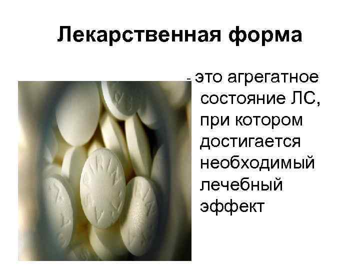Лекарственная форма - это агрегатное состояние ЛС, при котором достигается необходимый лечебный эффект 