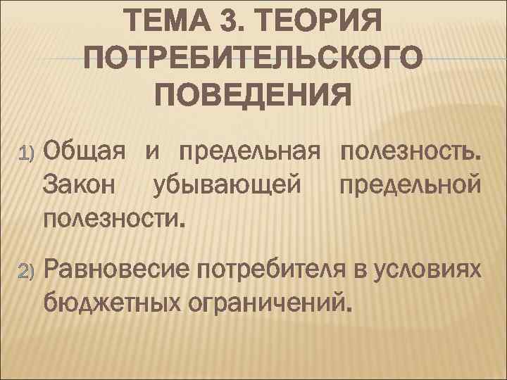 ТЕМА 3. ТЕОРИЯ ПОТРЕБИТЕЛЬСКОГО ПОВЕДЕНИЯ 1) Общая и предельная полезность. Закон убывающей предельной полезности.