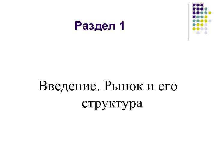 Раздел 1 Введение. Рынок и его структура. 