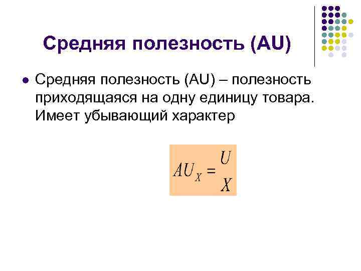 Средняя полезность (AU) l Средняя полезность (AU) – полезность приходящаяся на одну единицу товара.