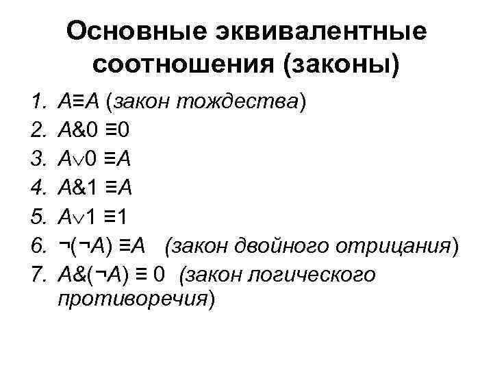 Основные эквивалентные соотношения (законы) 1. 2. 3. 4. 5. 6. 7. A≡А (закон тождества)
