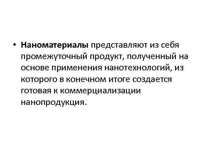  • Наноматериалы представляют из себя промежуточный продукт, полученный на основе применения нанотехнологий, из