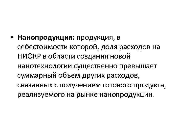  • Нанопродукция: продукция, в себестоимости которой, доля расходов на НИОКР в области создания