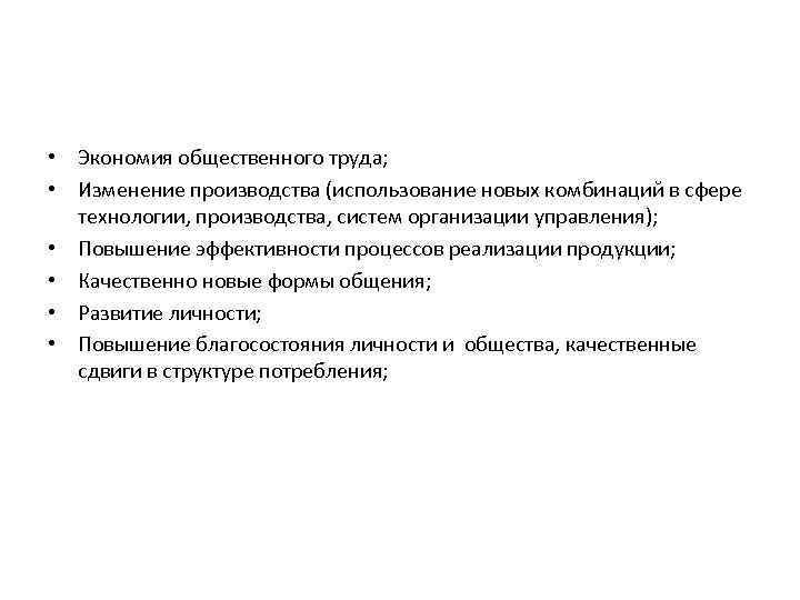  • Экономия общественного труда; • Изменение производства (использование новых комбинаций в сфере технологии,