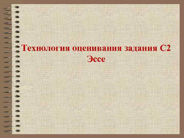 Технология оценивания задания С 2 Эссе 