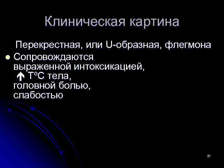 Клиническая картина Перекрестная, или U-образная, флегмона l Сопровождаются выраженной интоксикацией, ТºС тела, головной болью,