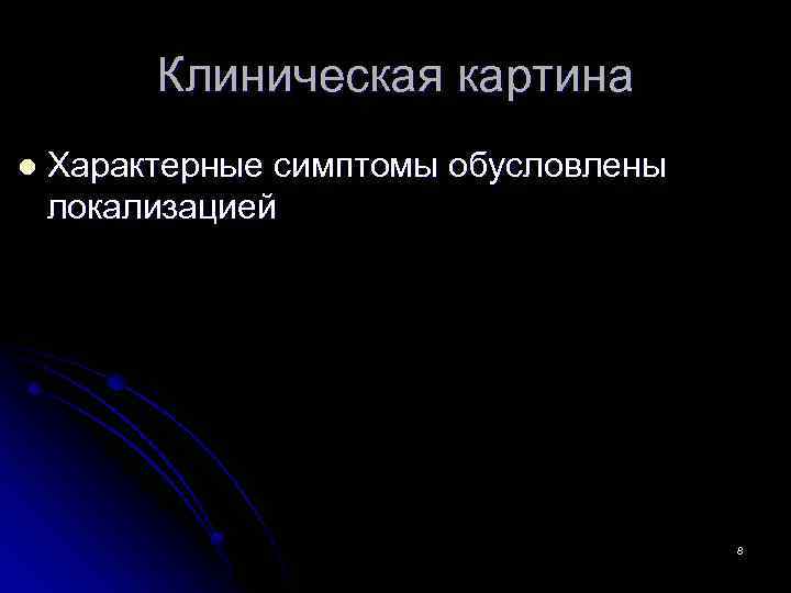 Клиническая картина l Характерные симптомы обусловлены локализацией 8 