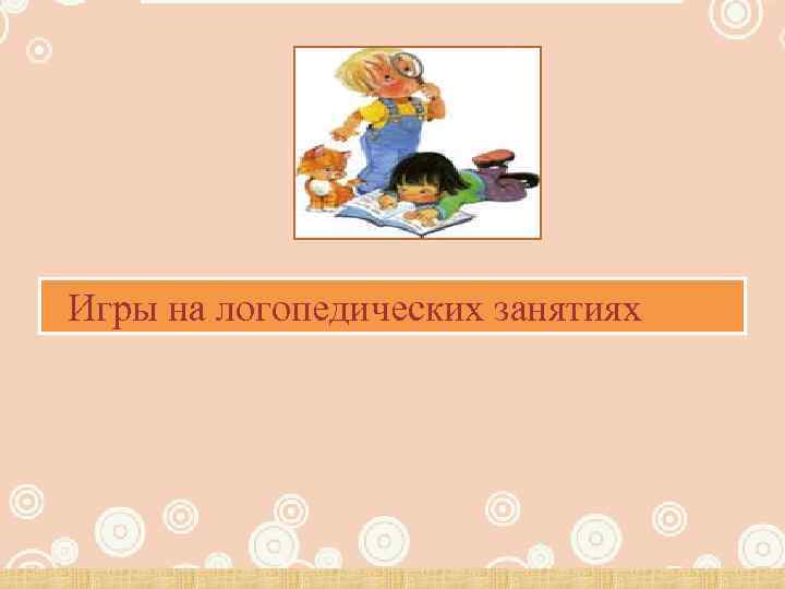 Игры на логопедических занятиях 