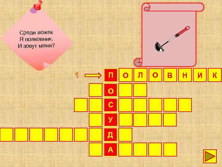 Среди ложек Я полковник. И зовут меня? 1 П О С У Д А