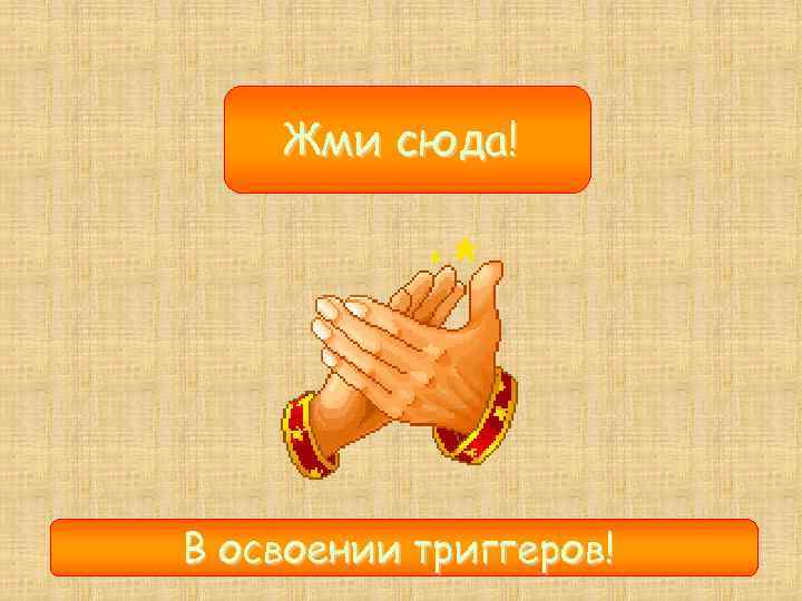 Жми сюда! Успехов! В освоении триггеров! 