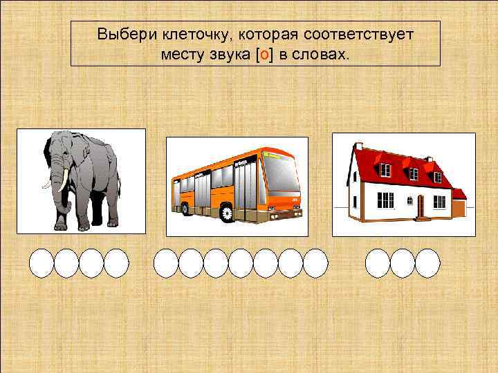 Выбери клеточку, которая соответствует месту звука [о] в словах. 