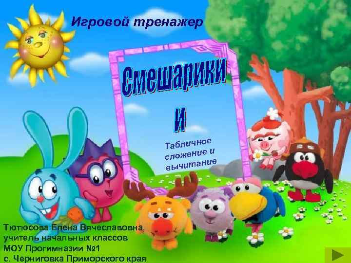 Игровой тренажер ное Таблич ие и сложен ние вычита Тютюсова Елена Вячеславовна, учитель начальных