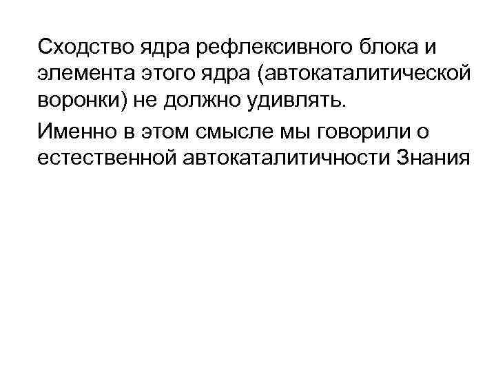 Сходство ядра рефлексивного блока и элемента этого ядра (автокаталитической воронки) не должно удивлять. Именно
