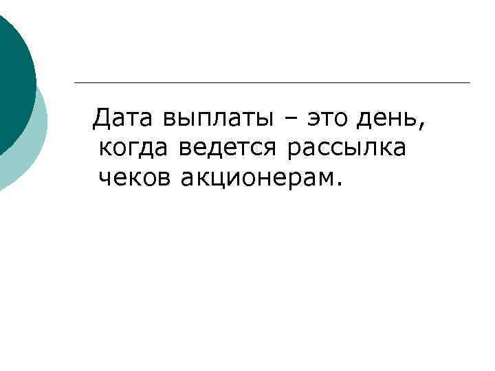 Дата выплаты – это день, когда ведется рассылка чеков акционерам. 